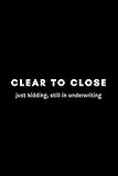 Clear To Close Just Kidding, Still In Underwriting: Funny Mortgage Broker Notebook Gift Idea For Loan Officer, Realtor, Real Estate Agent - 120 Pages (6' x 9') Hilarious Gag Present