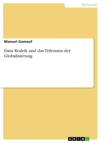 Dani Rodrik und das Trilemma der Globalisierung (German Edition)