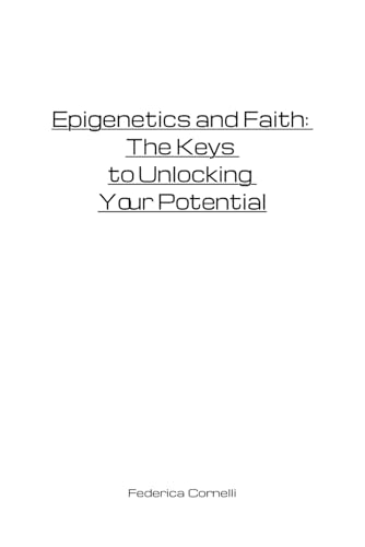 Epigenetics And Faith: The Keys To Unlocking Your Potential
