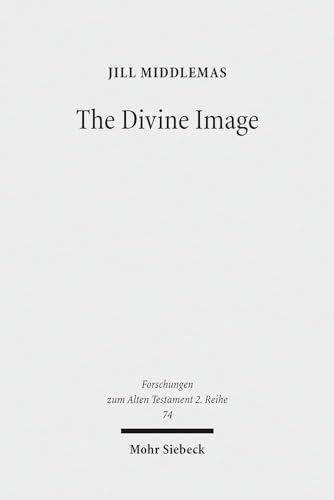 The Divine Image: Prophetic Aniconic Rhetoric and Its Contribution to the Aniconism Debate (Forschungen Zum Alten Testament 2.Reihe)