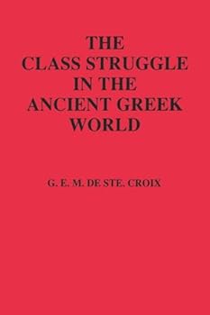 The Class Struggle in the Ancient Greek World: From the Archaic Age to the Arab Conquests