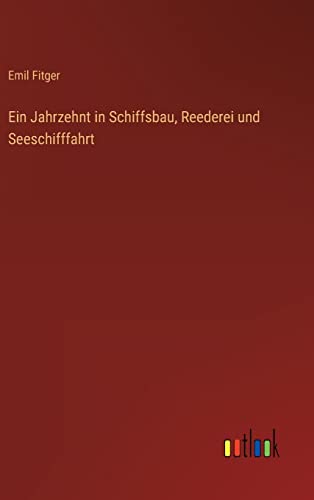 Ein Jahrzehnt in Schiffsbau, Reederei und Seeschifffahrt (German Edition)