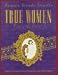 True Women Cookbook: Original Antique Recipes, Photographs, & Family Folklore