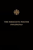 The Paraclete Psalter: A Four-Week Cycle for Daily Prayer