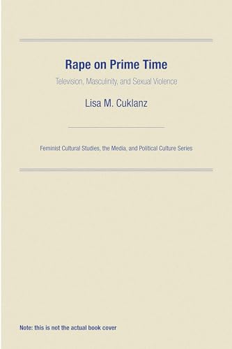 Rape on Prime Time: Television, Masculinity, and Sexual Violence (Feminist Cultural Studies, the Media, and Political Culture)