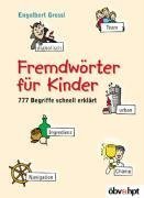 Fremdwörter für Kinder: 777 Begriffe schnell erklärt Fremdwörter für Kinder: 777 Begriffe schnell erklärt