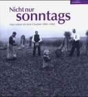  Nicht nur sonntags: Vom Leben mit dem Glauben 1880-1960 (Alltagsgeschichtem in Bildern)