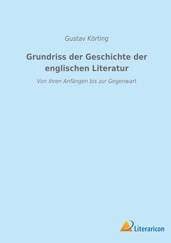 Grundriss der Geschichte der englischen Literatur: Von ihren Anfängen bis zur Gegenwart (German Edition)
