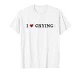 I Love Crying I Heart Crying Funny Tees
