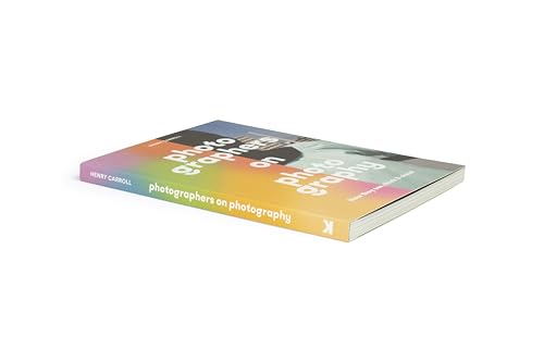 Photographers on Photography: How They See, Think and Shoot