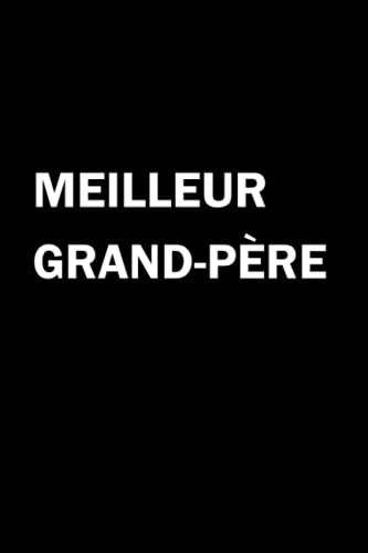 MEILLEUR GRAND-PÈRE: Cahier De Note Et Carnet De Souvenirs Pour Noter Et Ecrire Nos Jours Et Nos Meilleurs Moments Et Exprimer Nos Sentiments Pour GRAND-PÈRE