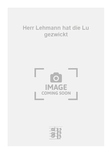 Herr Lehmann hat die Lu gezwickt. Chant et Piano.