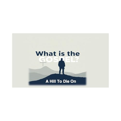 What Is The Gospel: A Hill To Die On