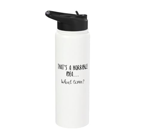 That's a Horrible Idea What Time This is Bad Idea What Time Stainless Steel Insulated Water Bottle