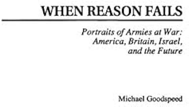 When Reason Fails: Portraits of Armies at War: America, Britain, Israel, and the Future (Studies in Military History and International Affairs)