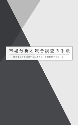 市場分析と競合調査の手法 : 競争優位性を確保するためのデータ駆動型アプローチ