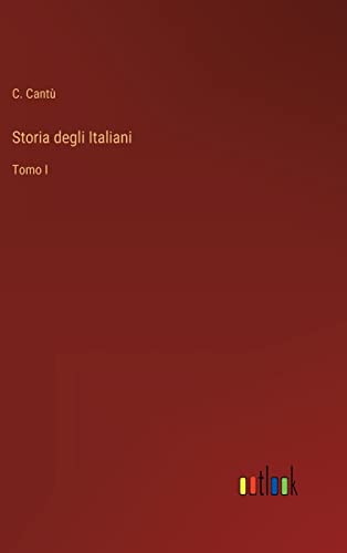 Storia degli Italiani: Tomo I (Italian Edition)