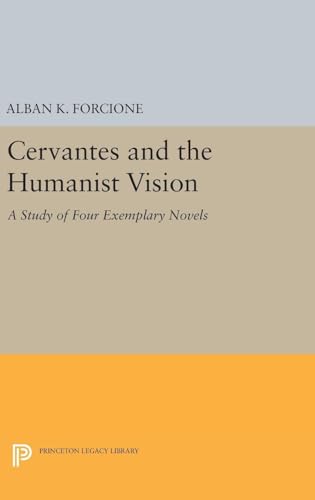 Cervantes and the Humanist Vision: A Study of Four Exemplary Novels (Princeton Legacy Library)