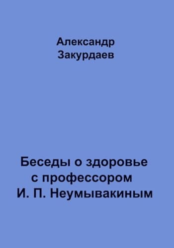 Беседы о здоровье с профессором И. П. Неумывакиным (Russian Edition)
