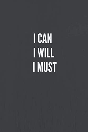 I CAN, I WILL, I MUST: Motivational Notebook, Journal, Diary (110 Pages, Blank, 6 x 9) (Motivational Notebooks & Journals)