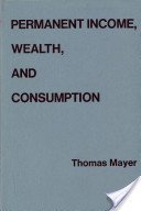 Permanent income, wealth, and consumption: A critique of the permanent income theory, the life-cycle hypothesis, and related theories