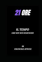 21 ORE: Il tempo che non mi è stato dato (Italian Edition) B0F67FQ6TJ Book Cover