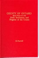 County of Ontario, Short Notes as to the Early Settlement and Progress of the County and Brief References to the Pioneers and Some County Men Who Have Taken a Prominent Part in Provincial and Dominion 1897210922 Book Cover