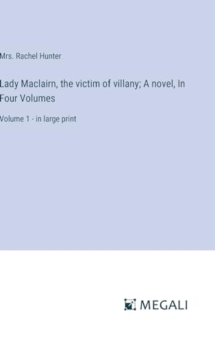 Lady Maclairn, the victim of villany; A novel, In Four Volumes: Volume 1 - in large print