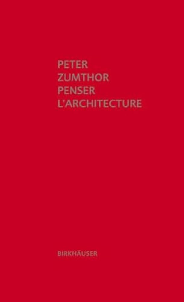 Peter Zumthor - Penser l'architecture - Architecture Book