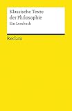 Klassische Texte der Philosophie: Ein Lesebuch (Reclams Universal-Bibliothek)