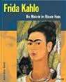 Frida Kahlo. Die Malerin im Blauen Haus