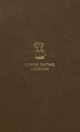 Coffee Tasting Logbook: Coffee Review Journal, Brew Tracker, and Recipe Notebook
