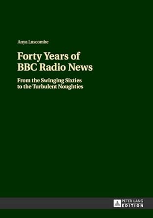 Forty Years of BBC Radio News: From the Swinging Sixties to the Turbulent Noughties book cover
