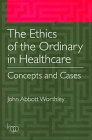 The Ethics of the Ordinary in Healthcare: Concepts and Cases 1567930565 Book Cover
