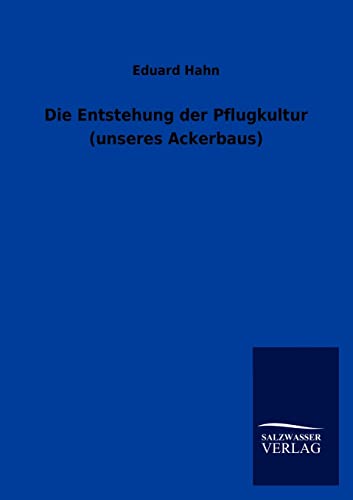 Die Entstehung der Pflugkultur (unseres Ackerbaus) (German Edition)