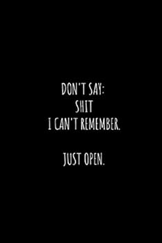 Don't Say: Sh** I Can't Remember. Just Open : Journal for All Passwords, Internet Log Book, Notebook for Passwords, Online Organizer, Password Keeper (BLANK, 110 PAGES, 6x9)
