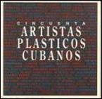Cincuenta artistas plásticos cubanos (Cuba y Puerto Rico)