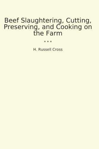 Beef Slaughtering, Cutting, Preserving, and Cooking on the Farm (Classic Books)