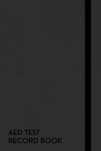 AED Test Record Book: A Logbook To Keep Track Of Your AEDs Are Always Functioning Properly And Are Ready To Use In Case Of An Emergency