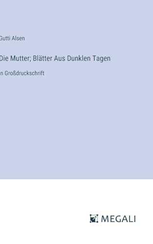 Die Mutter; Blätter Aus Dunklen Tagen: in Großdruckschrift (German Edition)