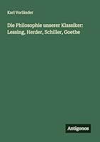 Die Philosophie unserer Klassiker: Lessing, Herder, Schiller, Goethe 3566045039 Book Cover