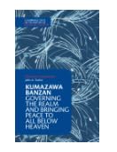 Buy Kumazawa Banzan: Governing the Realm and Bringing Peace to All below Heaven — BookShops.in