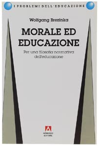 Morale Ed Educazione. Per Una Filosofia Normativa Dell'educazione