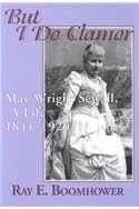 "But I Do Clamor": May Wright Sewall, A Life, 1844-1920