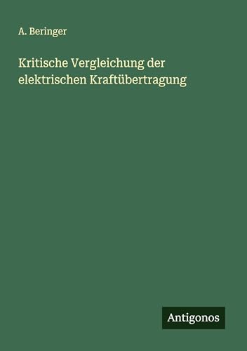 Kritische Vergleichung der elektrischen Kraftübertragung (German Edition)