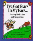 I've Got Tears in My Ears from Lyin' on My Back in My Bed While I Cry Over You: Country Music's Best (And Funniest) Lines 0836279999 Book Cover