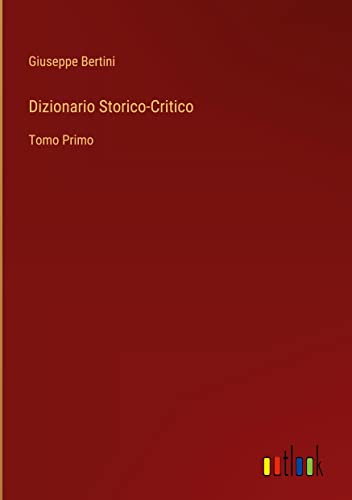 Dizionario Storico-Critico: Tomo Primo (Italian Edition)
