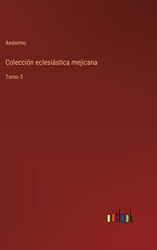 Colección eclesiástica mejicana: Tomo 3 (Spanish Edition)