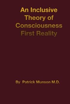 Hardcover An Inclusive theory of Consciousness First Reality: Why it all is the way it is.... Book