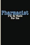 Pharmacist I'll Be There For You: pharmacy technicians, pharmacy school students, pharmacist notebook, Blank Lined Journal, Blank Lined Paper Notebook 6x9, Soft Cover, 110 Pages.